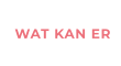 WAT KAN ER